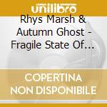 Rhys Marsh & Autumn Ghost - Fragile State Of Inbetween cd musicale di Rhys Marsh & Autumn Ghost
