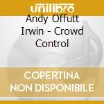 Andy Offutt Irwin - Crowd Control cd