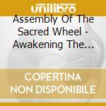 Assembly Of The Sacred Wheel - Awakening The Dream cd musicale di Assembly Of The Sacred Wheel