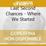 Last Second Chances - Where We Started cd