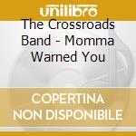 The Crossroads Band - Momma Warned You
