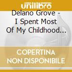 Delano Grove - I Spent Most Of My Childhood In Space cd musicale di Delano Grove