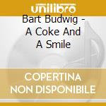 Bart Budwig - A Coke And A Smile cd