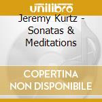 Jeremy Kurtz - Sonatas & Meditations cd musicale di Jeremy Kurtz