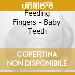 Feeding Fingers - Baby Teeth cd musicale di Fingers Feeding