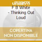F B White - Thinking Out Loud cd
