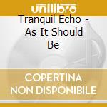 Tranquil Echo - As It Should Be cd