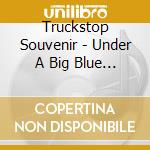Truckstop Souvenir - Under A Big Blue Sky cd musicale di Truckstop Souvenir