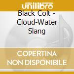 Black Colt - Cloud-Water Slang cd
