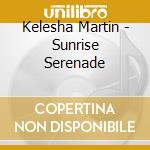 Kelesha Martin - Sunrise Serenade cd musicale di Kelesha Martin
