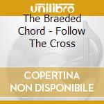 The Braeded Chord - Follow The Cross cd