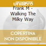 Frank M - Walking The Milky Way cd musicale di Frank M