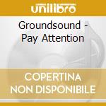 Groundsound - Pay Attention cd