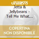 Jetta & Jellybeans - Tell Me What You Want To Be cd