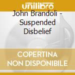 John Brandoli - Suspended Disbelief cd