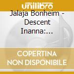 Jalaja Bonheim - Descent Inanna: Journey Through Ancient Sumerian cd