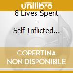8 Lives Spent - Self-Inflicted Wounds cd musicale di 8 Lives Spent