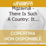 Mgzavruli - There Is Such A Country: It Is Called Georgia cd