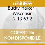 Bucky Halker - Wisconsin 2-13-63 2 cd musicale di Bucky Halker
