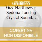 Guy Matthews - Sedona Landing Crystal Sound Bowls cd