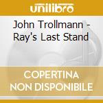 John Trollmann - Ray's Last Stand cd
