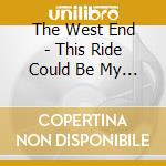 The West End - This Ride Could Be My Last cd