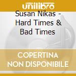 Susan Nikas - Hard Times & Bad Times cd musicale di Susan Nikas