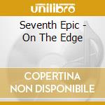 Seventh Epic - On The Edge cd