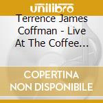Terrence James Coffman - Live At The Coffee House cd musicale di Terrence James Coffman
