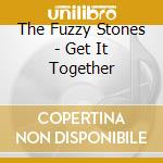 The Fuzzy Stones - Get It Together cd musicale di The Fuzzy Stones