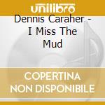 Dennis Caraher - I Miss The Mud cd