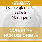 Lysackglenn J. - Ecclectric Menagerie cd