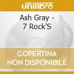 Ash Gray - 7 Rock'S cd musicale di Ash Gray