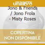Jono & Friends / Jono Frola - Misty Roses cd