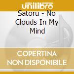 Satoru - No Clouds In My Mind cd musicale di Satoru