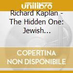 Richard Kaplan - The Hidden One: Jewish Mystical Songs cd musicale di Richard Kaplan