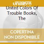 United Colors Of Trouble Books, The cd musicale di TROUBLE BOOKS