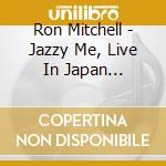 Ron Mitchell - Jazzy Me, Live In Japan (Cd+Dvd) cd