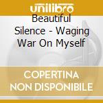 Beautiful Silence - Waging War On Myself cd