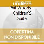 Phil Woods - Children'S Suite cd musicale di Phil Woods