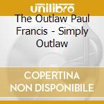 The Outlaw Paul Francis - Simply Outlaw cd