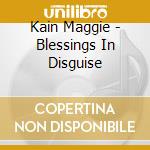 Kain Maggie - Blessings In Disguise cd musicale di Kain Maggie