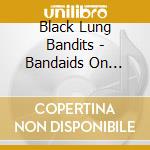 Black Lung Bandits - Bandaids On Bullet Wounds cd