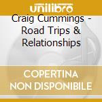 Craig Cummings - Road Trips & Relationships cd musicale di Craig Cummings