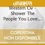 Western Civ - Shower The People You Love With Gold cd