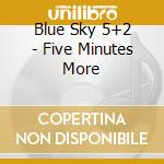 Blue Sky 5+2 - Five Minutes More cd musicale di Blue Sky 5+2