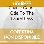 Charlie Gear - Ode To The Laurel Lass cd