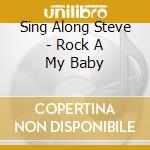 Sing Along Steve - Rock A My Baby cd