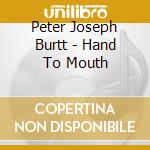 Peter Joseph Burtt - Hand To Mouth cd musicale di Peter Joseph Burtt