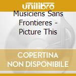 Musiciens Sans Frontieres - Picture This cd musicale di Musiciens Sans Frontieres